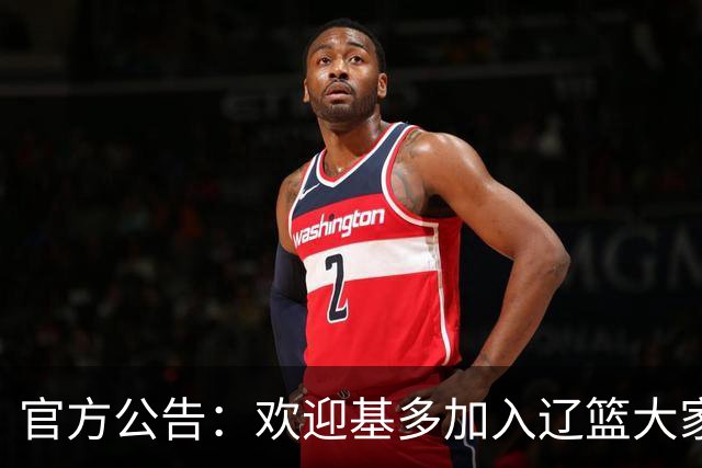 官方公告：欢迎基多加入辽篮大家庭！