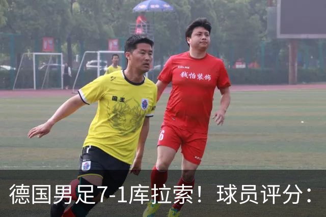 德国男足7-1库拉索！球员评分：2人满分、2人优秀、3人及格、1人太拉胯