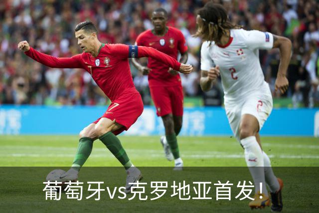 葡萄牙vs克罗地亚首发！