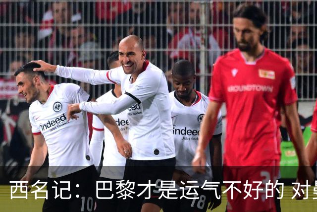 西名记：巴黎才是运气不好的 对曼联晋级机会更大