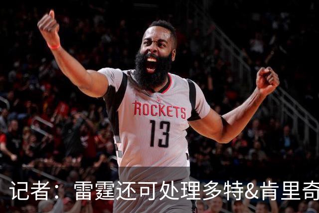 记者：雷霆还可处理多特&肯里奇等人 这取决于他们削减薪资的目标