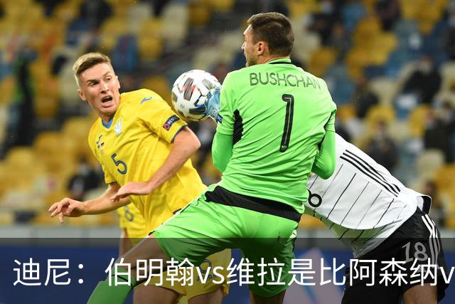 迪尼：伯明翰vs维拉是比阿森纳vs热刺更大的德比